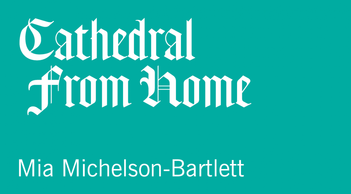 Cathedral From Home: Mia Michelson-Bartlett