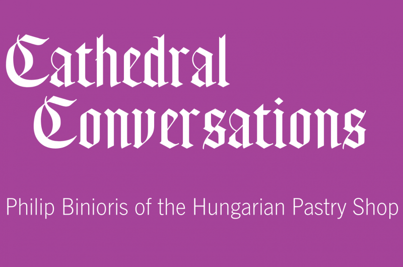 Cathedral Community Update: Philip Binioris of the Hungarian Pastry Shop